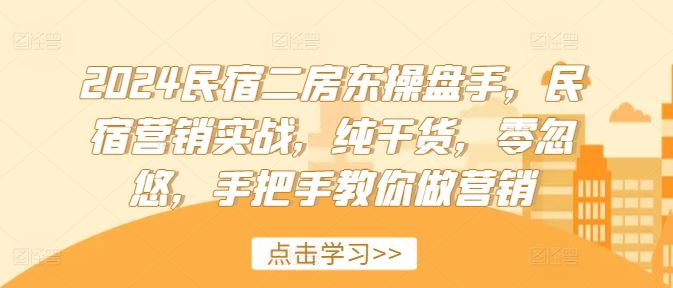 2024民宿二房东操盘手，民宿营销实战，纯干货，零忽悠，手把手教你做营销-艾科轻创网