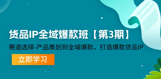 （12078期）货品-IP全域爆款班【第3期】赛道选择-产品策划到全域爆款，打造爆款货品IP-艾科轻创网
