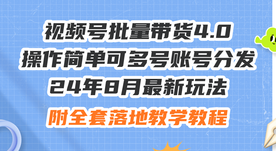 （12093期）24年8月最新玩法视频号批量带货4.0，操作简单可多号账号分发，附全套落…-艾科轻创网