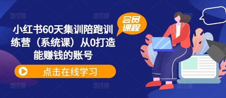 小红书60天集训陪跑训练营（系统课）从0打造能赚钱的账号-艾科轻创网