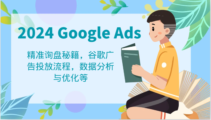 2024 Google Ads 教程：精准询盘秘籍，谷歌广告投放流程，数据分析与优化等-艾科轻创网