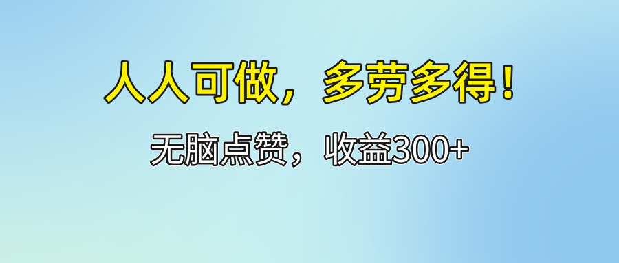 （12126期）人人可做！轻松点赞，收益300+，多劳多得！-艾科轻创网