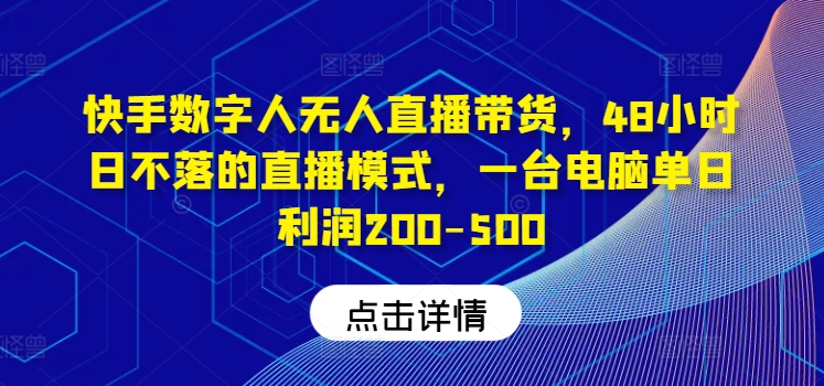 快手数字人无人直播带货，48小时日不落的直播模式，一台电脑单日利润200-500-艾科轻创网