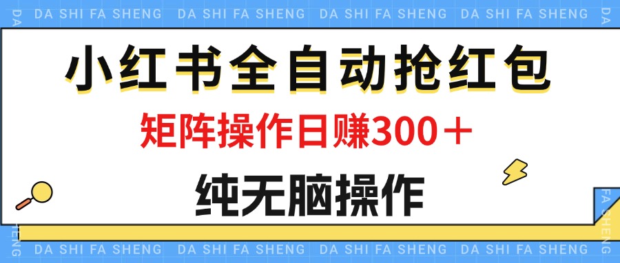 （12151期）最新小红书全自动抢红包，单号一天50＋  矩阵操作日入300＋，纯无脑操作-艾科轻创网