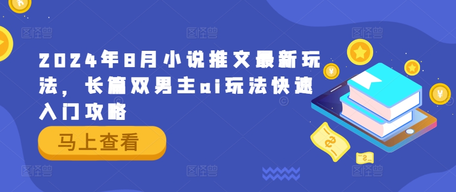 2024年8月小说推文最新玩法，长篇双男主ai玩法快速入门攻略-艾科轻创网