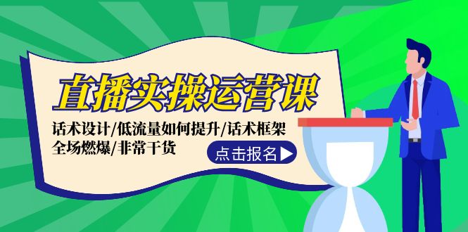 直播实操运营课：话术设计/低流量如何提升/话术框架/全场燃爆/非常干货-艾科轻创网