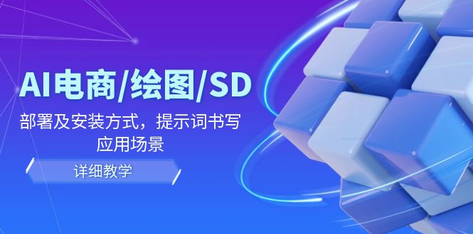AI电商/绘图/SD/详细教程：部署及安装方式，提示词书写，应用场景-艾科轻创网