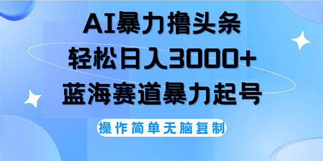 （12181期）AI撸头条，轻松日入3000+无脑操作，当天起号，第二天见收益-艾科轻创网
