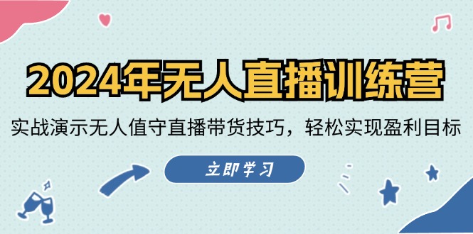 （12183期）2024年无人直播训练营：实战演示无人值守直播带货技巧，轻松实现盈利目标-艾科轻创网