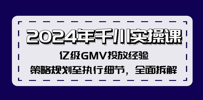 （12189期）2024年千川实操课，亿级GMV投放经验，策略规划至执行细节，全面拆解-艾科轻创网