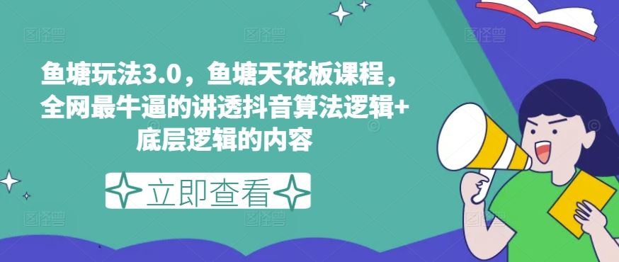 鱼塘玩法3.0，鱼塘天花板课程，全网最牛逼的讲透抖音算法逻辑+底层逻辑的内容（更新）-艾科轻创网