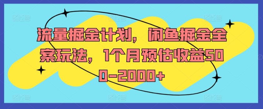 流量掘金计划，闲鱼掘金全案玩法，1个月预估收益500-2000+-艾科轻创网