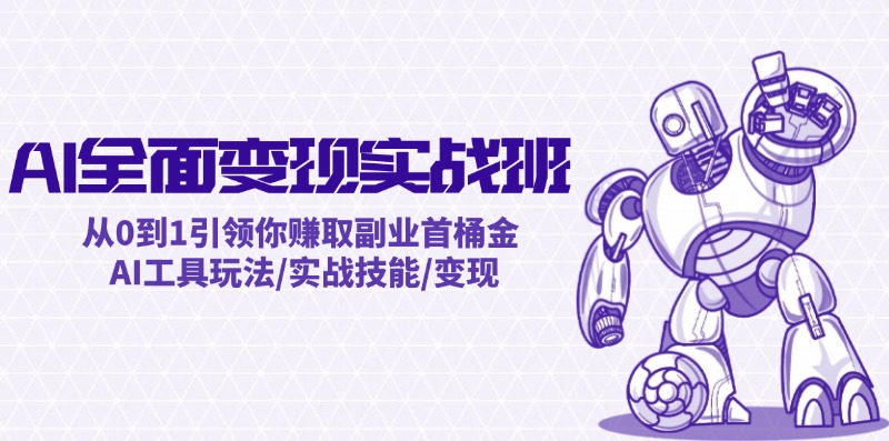 AI全面变现实操班：从0到1引领你赚取副业首桶金 AI工具玩法/实战技能/变现-艾科轻创网
