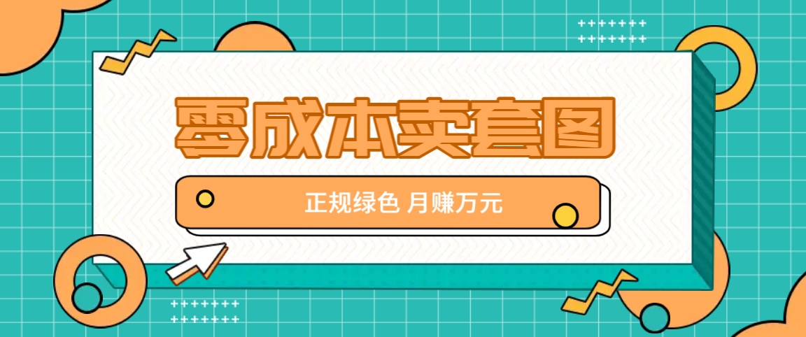 零成本卖套图，绿色正规项目，简单操作月收益10000+【揭秘】-艾科轻创网