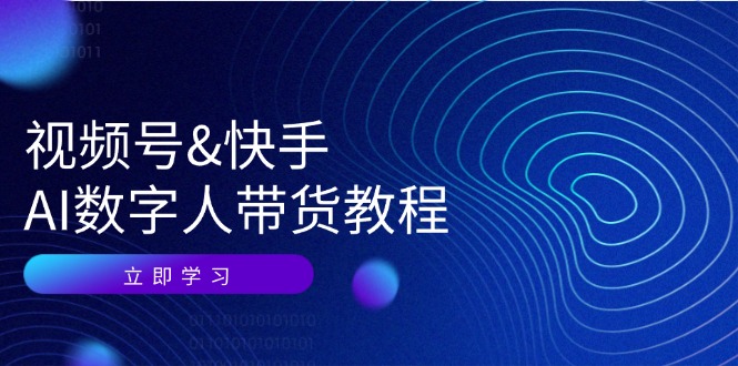 （12470期）视频号&快手-AI数字人带货教程：认知、技术、运营、拓展与资源变现-艾科轻创网