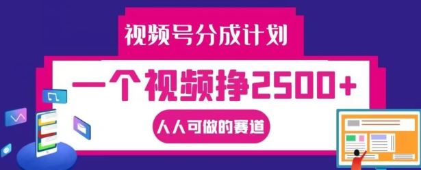 视频号分成计划，一个视频挣2500+，人人可做的赛道【揭秘】-艾科轻创网