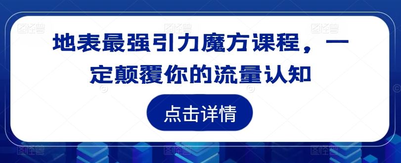 地表最强引力魔方课程，一定颠覆你的流量认知-艾科轻创网