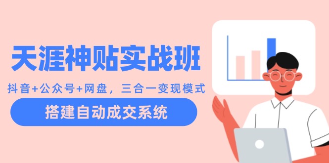 （12534期）天涯神贴实战班：抖音+公众号+网盘，三合一变现模式，搭建自动成交系统-艾科轻创网