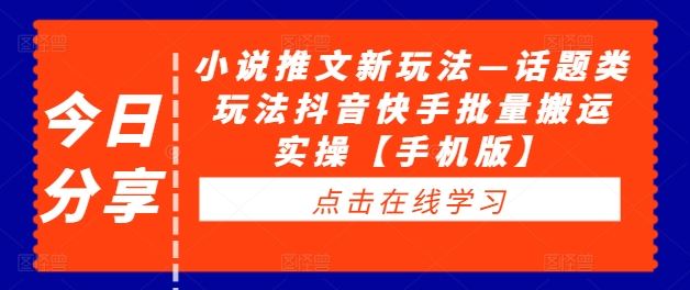 小说推文新玩法—话题类玩法抖音快手批量搬运实操【手机版】-艾科轻创网