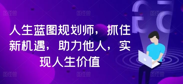 人生蓝图规划师，抓住新机遇，助力他人，实现人生价值-艾科轻创网