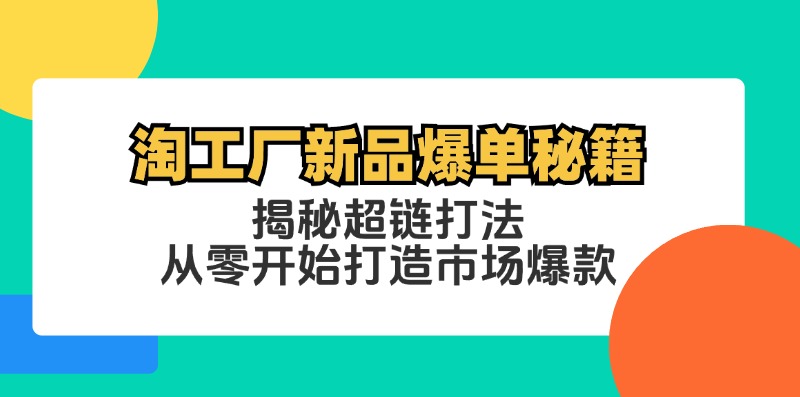 淘工厂新品爆单秘籍：揭秘超链打法，从零开始打造市场爆款-艾科轻创网