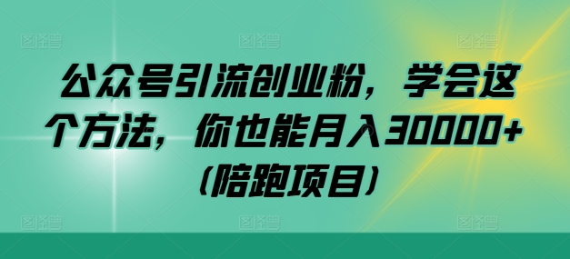 公众号引流创业粉，学会这个方法，你也能月入30000+ (陪跑项目)-艾科轻创网