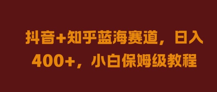 抖音+知乎蓝海赛道，日入几张，小白保姆级教程【揭秘】-艾科轻创网
