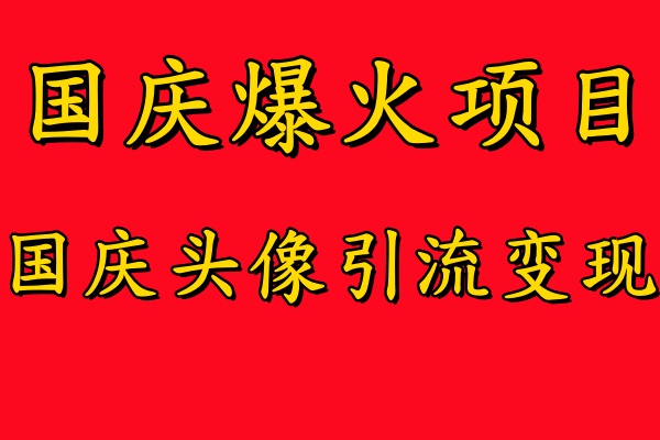 国庆爆火风口项目——国庆头像引流变现，零门槛高收益，小白也能起飞【揭秘】-艾科轻创网