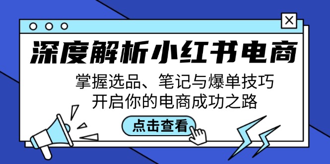深度解析小红书电商：掌握选品、笔记与爆单技巧，开启你的电商成功之路-艾科轻创网