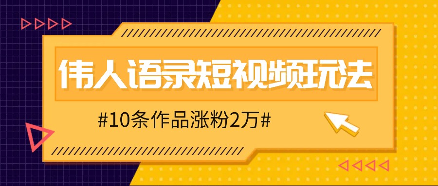 人人可做的伟人语录视频玩法，零成本零门槛，10条作品轻松涨粉2万-艾科轻创网