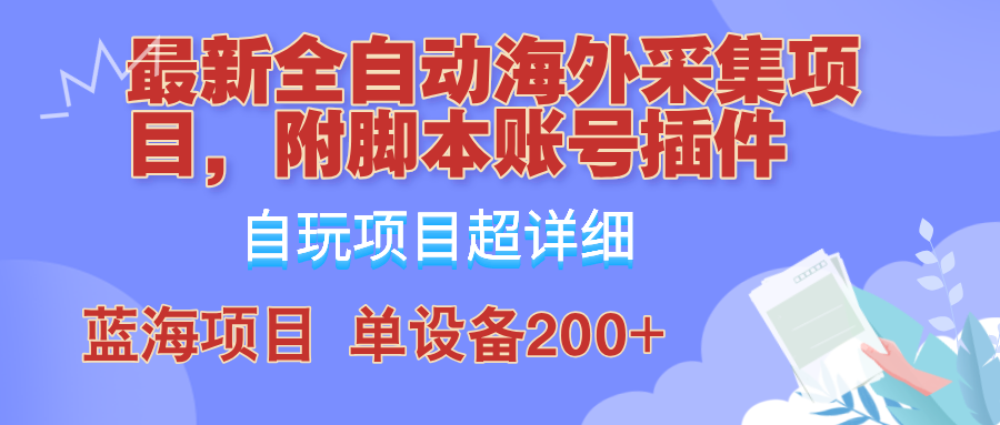 外面卖4980的全自动海外采集项目，带脚本账号插件保姆级教学，号称单日200+-艾科轻创网