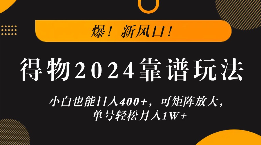 爆！新风口！小白也能日入400+，得物2024靠谱玩法，可矩阵放大，单号轻松月入1W+-艾科轻创网