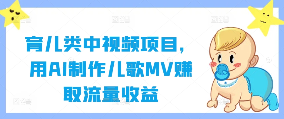育儿类中视频项目，用AI制作儿歌MV赚取流量收益-艾科轻创网
