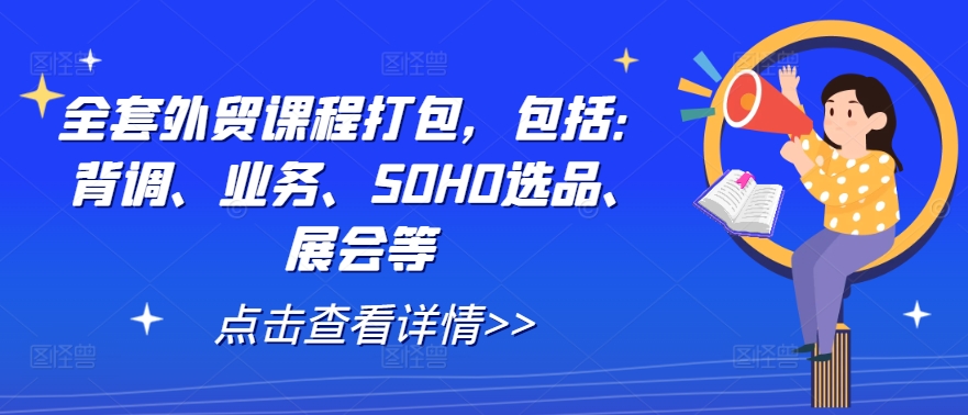 全套外贸课程打包，包括：背调、业务、SOHO选品、展会等-艾科轻创网