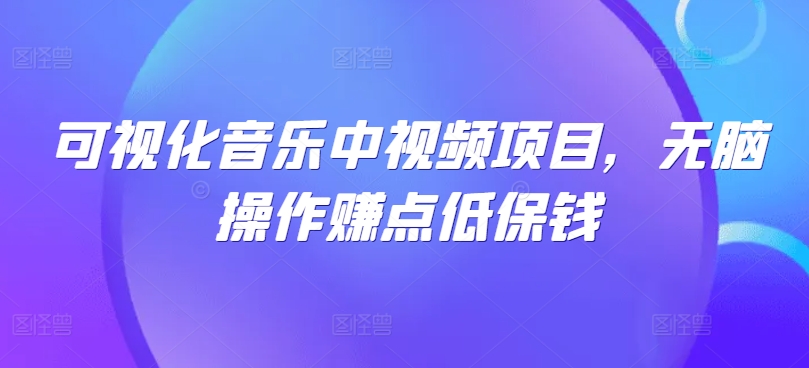 可视化音乐中视频项目，无脑操作赚点低保钱-艾科轻创网