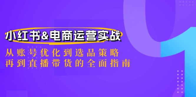 小红书&电商运营实战：从账号优化到选品策略，再到直播带货的全面指南-艾科轻创网