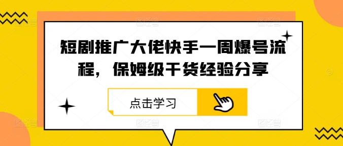 短剧推广大佬快手一周爆号流程，保姆级干货经验分享-艾科轻创网