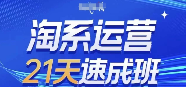 淘系运营21天速成班(更新24年9月)，0基础轻松搞定淘系运营，不做假把式-艾科轻创网