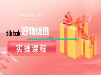 tiktok好物优选实操课程，好物分享操作技巧-艾科轻创网
