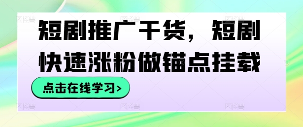短剧推广干货，短剧快速涨粉做锚点挂载-艾科轻创网