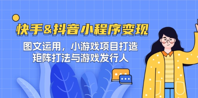 快手&抖音-小程序变现 图文运用/小游戏项目打造/矩阵打法与游戏发行人-艾科轻创网